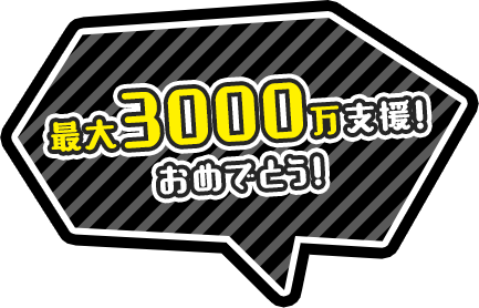 最大3000万支援!おめでとう!